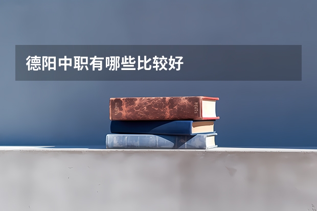 德阳中职有哪些比较好