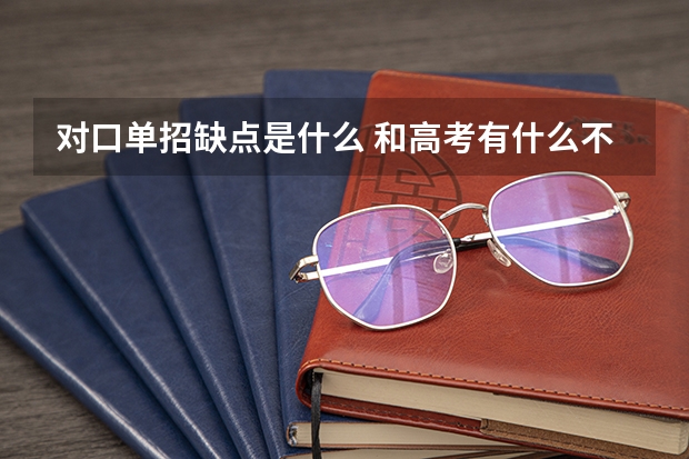 对口单招缺点是什么 和高考有什么不同