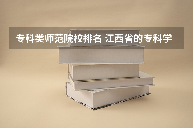 专科类师范院校排名 江西省的专科学校排名