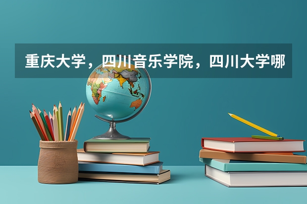 重庆大学，四川音乐学院，四川大学哪个美术设计类更好？