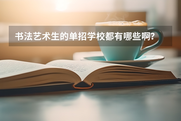 书法艺术生的单招学校都有哪些啊？