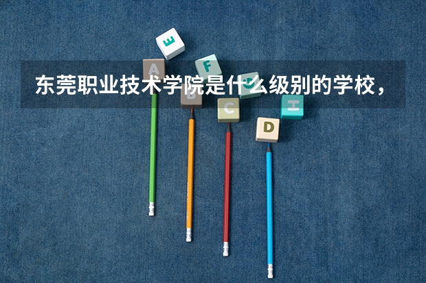 东莞职业技术学院是什么级别的学校，3A还是3B，如果本地人，3B招不招的，上年高考分数线多少？
