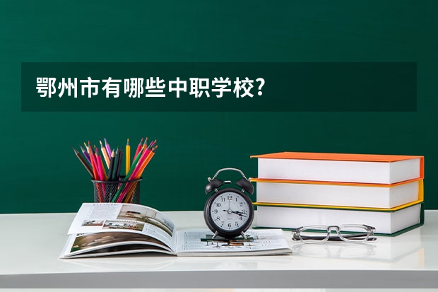 鄂州市有哪些中职学校?