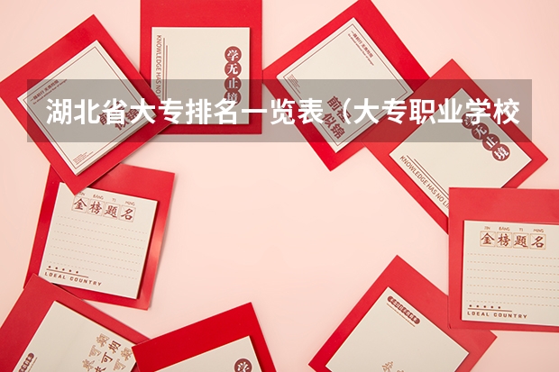 湖北省大专排名一览表（大专职业学校排名）