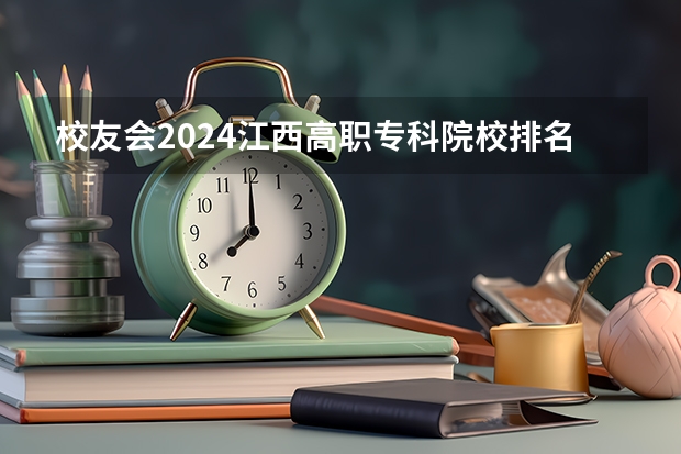 校友会2024江西高职专科院校排名 江西艺术高职院校排名