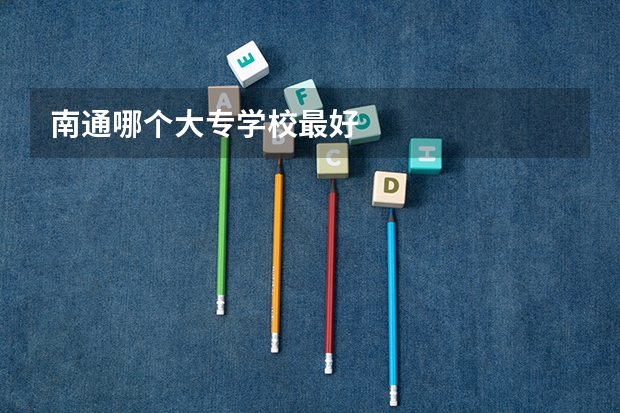 南通哪个大专学校最好