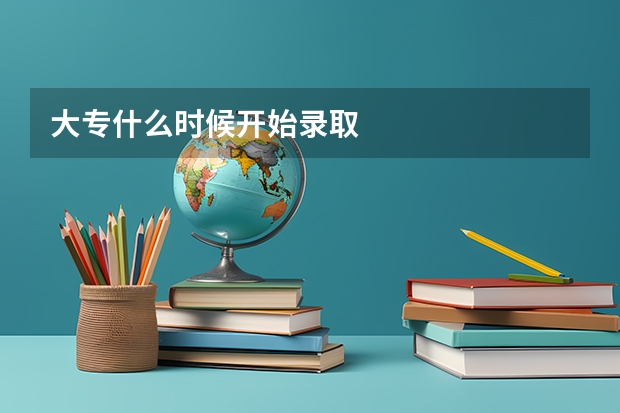 大专什么时候开始录取