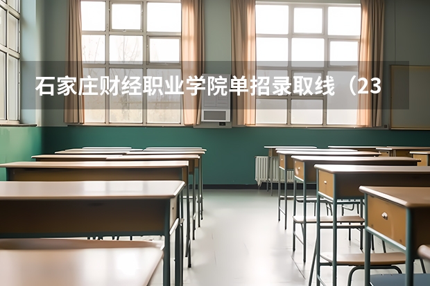 石家庄财经职业学院单招录取线（23年单招报名时间）
