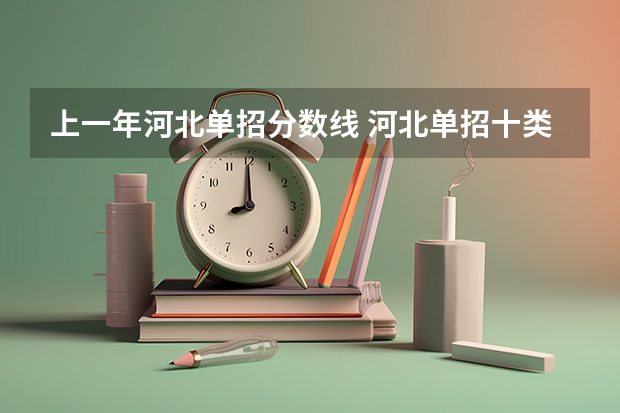 上一年河北单招分数线 河北单招十类分数线最低205分，每个学校分数线不同