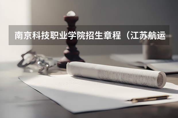 南京科技职业学院招生章程（江苏航运职业技术学院招生章程）
