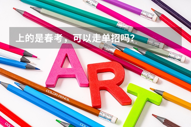 上的是春考,可以走单招吗?