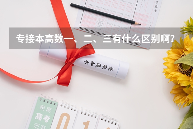 专接本高数一、二、三有什么区别啊?、、、、、、、、