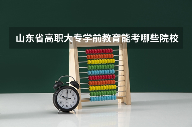 山东省高职大专学前教育能考哪些院校