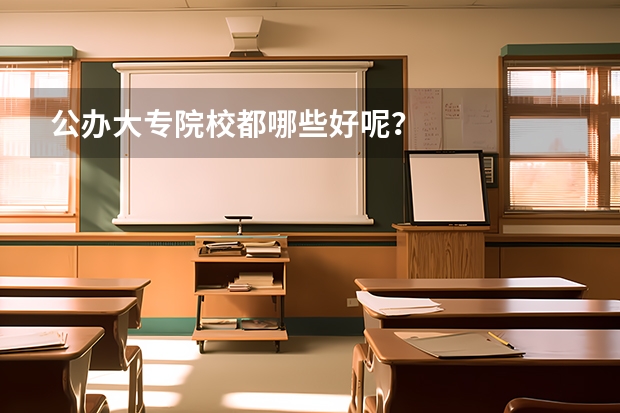 公办大专院校都哪些好呢？