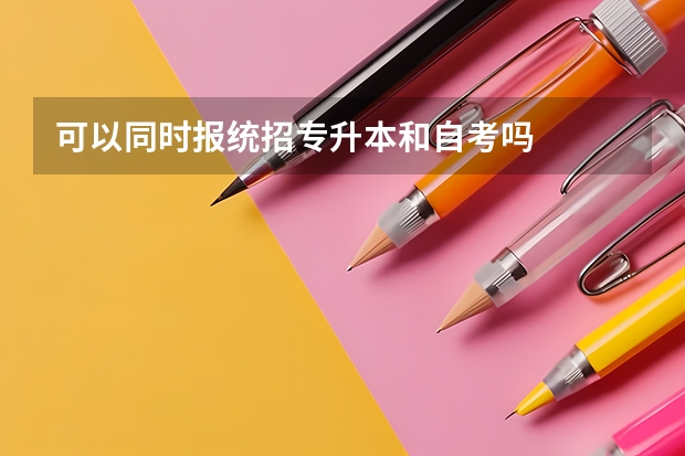 可以同时报统招专升本和自考吗