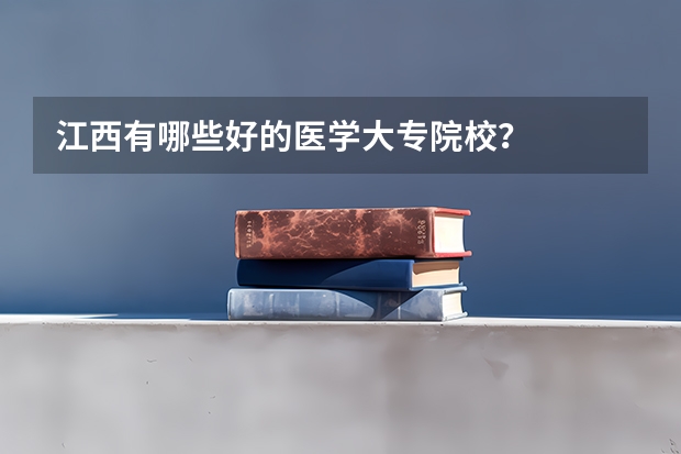江西有哪些好的医学大专院校？