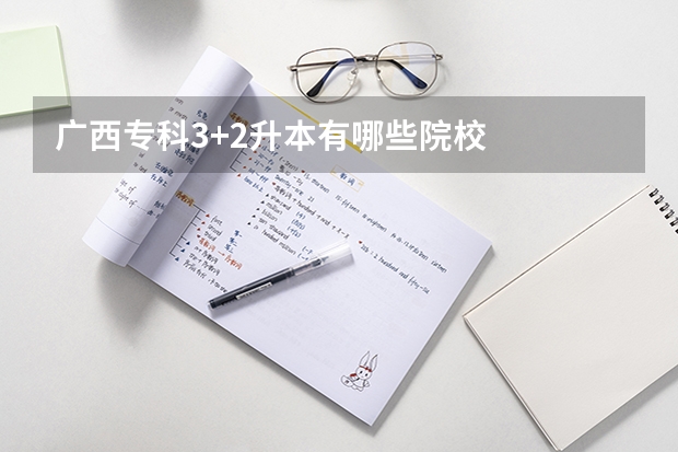 广西专科3+2升本有哪些院校