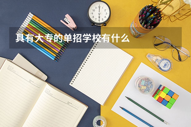 具有大专的单招学校有什么