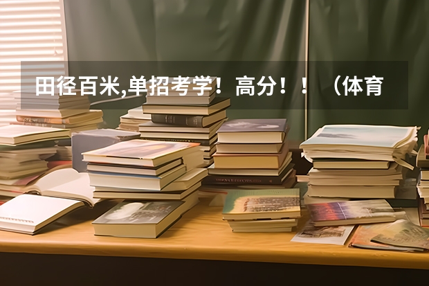田径百米,单招考学!高分!!(体育单招田径评分标准)