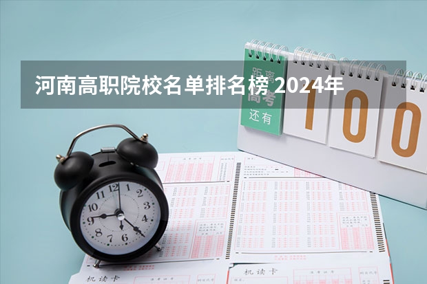 河南高职院校名单排名榜 2024年河南省高职院校排名,黄河水利职业技术学院第一,河南职业技术学院第七