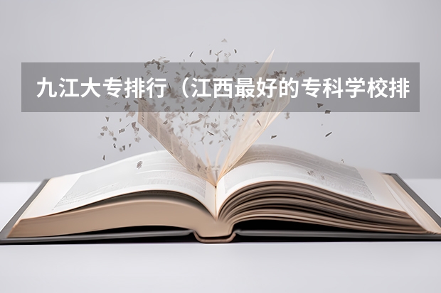 九江大专排行(江西最好的专科学校排名)