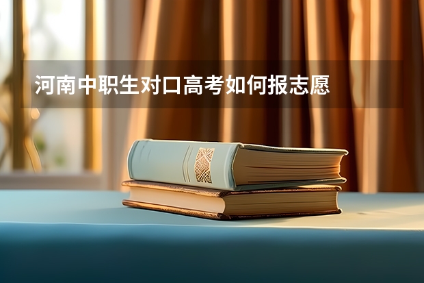 河南中职生对口高考如何报志愿