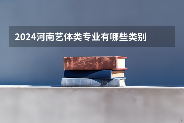 2024河南艺体类专业有哪些类别