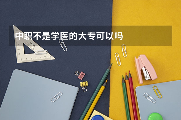 中职不是学医的大专可以吗