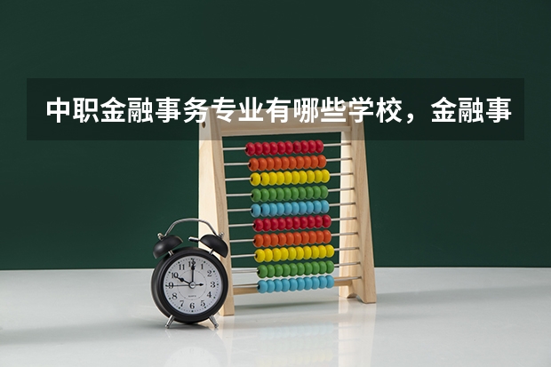 中职金融事务专业有哪些学校,金融事务就业方向,前景