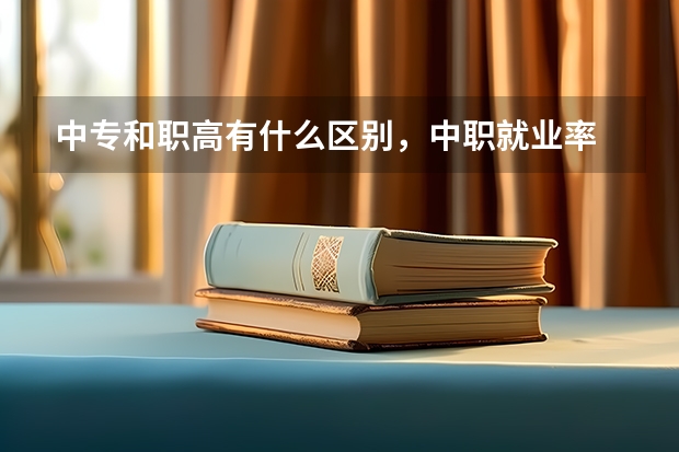 中专和职高有什么区别，中职就业率