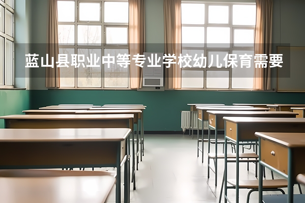 蓝山县职业中等专业学校幼儿保育需要学哪些课程（专业能力要求）
