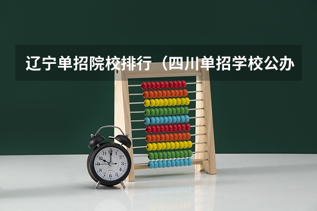 辽宁单招院校排行（四川单招学校公办排名前十）
