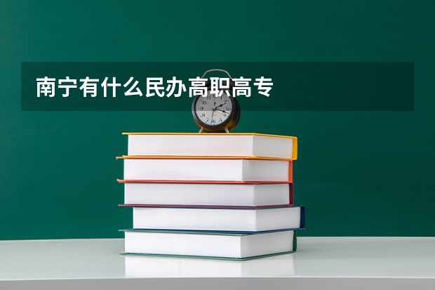 南宁有什么民办高职高专