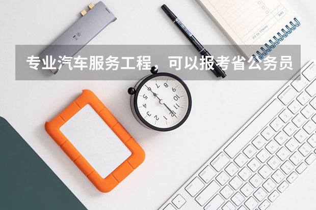 专业汽车服务工程，可以报考省公务员哪个职业