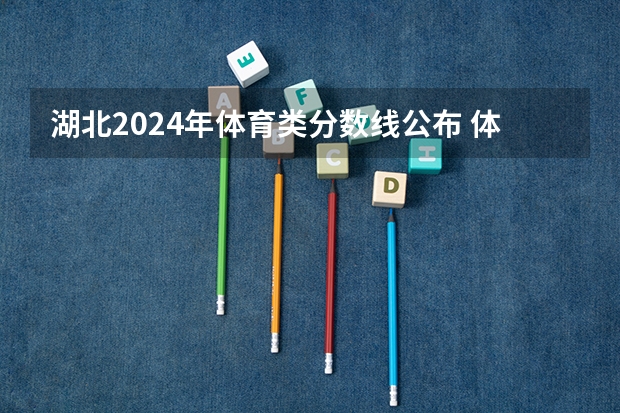 湖北2024年体育类分数线公布 体育分数线多少