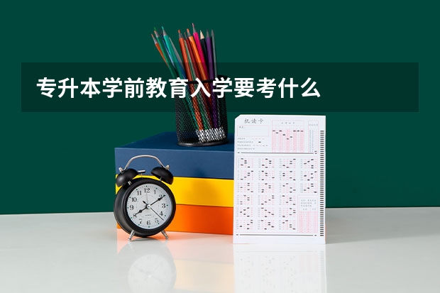 专升本学前教育入学要考什么